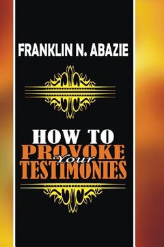 portada How to Provoke Your Testimonies: Testimonies (in English)