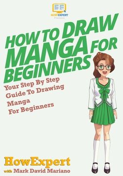portada How To Draw Manga For Beginners: Your Step-By-Step Guide To Drawing Manga For Beginners (en Inglés)