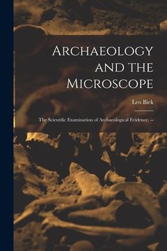 portada Archaeology and the Microscope: the Scientific Examination of Archaeological Evidence. -- (en Inglés)