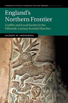 portada England'S Northern Frontier: Conflict and Local Society in the Fifteenth-Century Scottish Marches: 118 (Cambridge Studies in Medieval Life and Thought: Fourth Series, Series Number 118) (en Inglés)