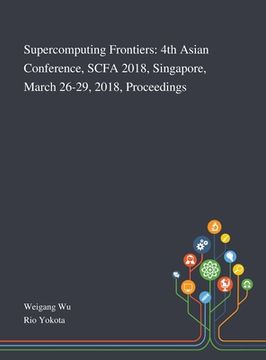 portada Supercomputing Frontiers: 4th Asian Conference, SCFA 2018, Singapore, March 26-29, 2018, Proceedings (en Inglés)