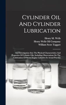 portada Cylinder oil and Cylinder Lubrication: And Investigation Into the Physical Characteristics and Properties of Cylinder Oils, Including Observations on. Of Steam Engine Cylinders in Actual Practice (in English)