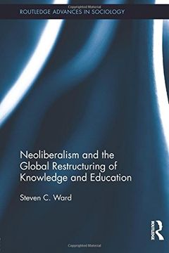 portada Neoliberalism and the Global Restructuring of Knowledge and Education (Routledge Advances in Sociolog) (en Inglés)