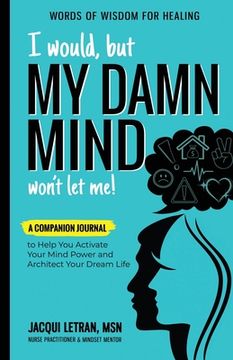 portada I Would, but MY DAMN MIND Won't Let Me!: A Companion Journal to Help You Activate Your Mind Power and Architect Your Dream Life (in English)