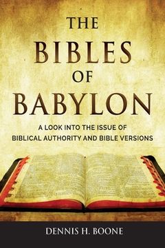 portada The Bibles of Babylon: A Look into the Issue of Biblical Authority and Bible Versions (en Inglés)