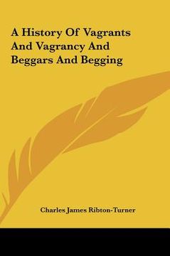 portada a history of vagrants and vagrancy and beggars and begging (en Inglés)