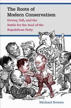 portada The Roots of Modern Conservatism: Dewey, Taft, and the Battle for the Soul of the Republican Party (en Inglés)