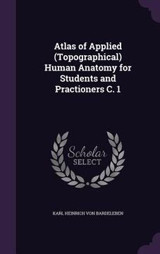 portada Atlas of Applied (Topographical) Human Anatomy for Students and Practioners C. 1 (en Inglés)