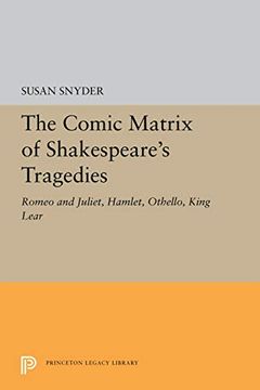 portada The Comic Matrix of Shakespeare's Tragedies: Romeo and Juliet, Hamlet, Othello, and King Lear (Princeton Legacy Library) 