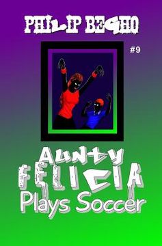 portada Aunty Felicia Plays Soccer: Aunty Felicia Series (en Inglés)