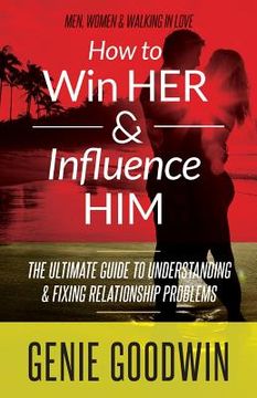 portada How to Win Her & Influence Him: The Ultimate Guide to Understanding & Fixing Relationship Problems (en Inglés)