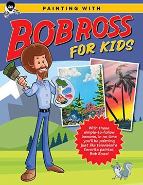 portada Painting With bob Ross for Kids: With These Simple-To-Follow Lessons, in no Time You'll be Painting Just Like Television's Favorite Painter, bob Ross! (Licensed Learn to Paint) (in English)