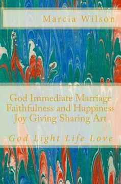 portada God Immediate Marriage Faithfulness and Happiness Joy Giving Sharing Art: God Light Life Love (en Inglés)