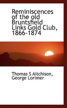 portada reminiscences of the old bruntsfield links gold club, 1866-1874 (en Inglés)