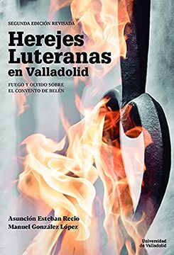 portada Herejes Luteranas en Valladolid. Fuego y Olvido Sobre el Convento de Belén. Segunda Edición Revisada (in Spanish)