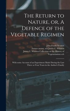 portada The Return to Nature, or, A Defence of the Vegetable Regimen: With Some Account of an Experiment Made During the Last Three or Four Years in the Autho (en Inglés)