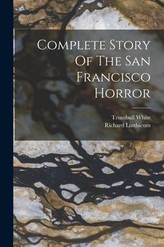 portada Complete Story Of The San Francisco Horror (en Inglés)