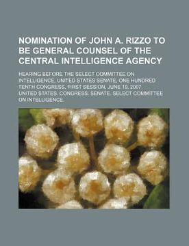 portada nomination of john a. rizzo to be general counsel of the central intelligence agency: hearing before the select committee on intelligence, united stat