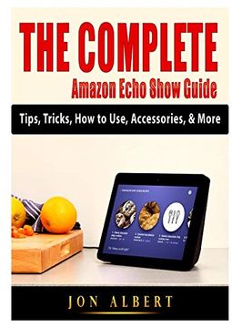 portada The Complete Amazon Echo Show Guide: Tips, Tricks, how to Use, Accessories, & More (en Inglés)