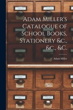 portada Adam Miller's Catalogue of School Books, Stationery &c., &c., &c. [microform] (en Inglés)