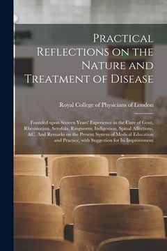 portada Practical Reflections on the Nature and Treatment of Disease; Founded Upon Sixteen Years' Experience in the Cure of Gout, Rheumatism, Scrofula, Ringwo (en Inglés)