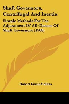 portada shaft governors, centrifugal and inertia: simple methods for the adjustment of all classes of shaft governors (1908)