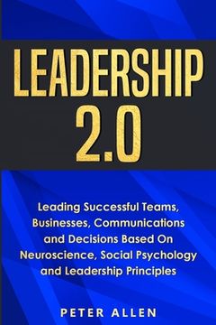 portada Leadership 2.0: Leading Successful Teams, Businesses, Communications and Decisions Based On Neuroscience, Social Psychology and Leader (en Inglés)