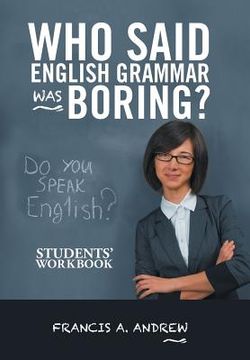 portada Who Said English Grammar Was Boring?: Students' Workbook (en Inglés)