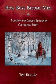 portada How Boys Become Men: Transforming Dragon Spirit into Courageous Heart (en Inglés)