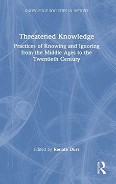 portada Threatened Knowledge: Practices of Knowing and Ignoring From the Middle Ages to the Twentieth Century (Knowledge Societies in History) (en Inglés)