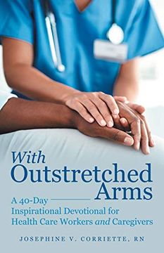 portada With Outstretched Arms: A 40 day Inspirational Devotional for Health Care Workers and Caregivers (en Inglés)
