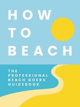 portada How to Beach: The Professional Beach Goers Guidebook (in English)