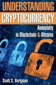 portada Understanding Cryptocurrency: Anonymity in Blockchain and Altcoins (en Inglés)