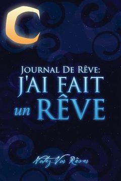 portada Journal de Reves: J'Ai Fait Un Reve - Notez Vos Reves (en Francés)