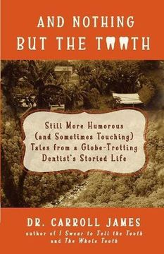 portada And Nothing but the Tooth: Still More Humorous (and Sometimes Touching) Tales from a Globe-Trotting Dentist's Storied Life (Tooth Is Stranger Than Fiction) (en Inglés)