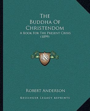 portada The Buddha Of Christendom: A Book For The Present Crisis (1899) (en Inglés)