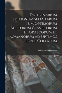 portada Dictionarium Editionum Selectarum Tum Optimorum Auctorum Classicorum Et Graecorum Et Romanorum Ad Optimos Libros Collatum (en Inglés)