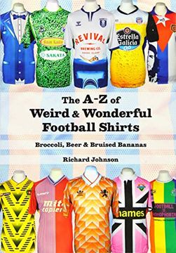 portada The a to z of Weird & Wonderful Football Shirts: Broccoli, Beer & Bruised Bananas 