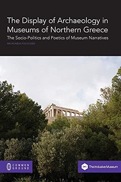 portada The Display of Archaeology in Museums of Northern Greece: The Socio-Politics and Poetics of Museum Narratives 