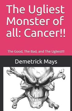 portada The Ugliest Monster of all: Cancer!!: The Good, The Bad, and The Ugliest!!! (en Inglés)