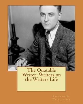 portada The Quotable Writer: Writers on the Writers Life (en Inglés)