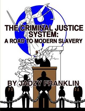 portada The Criminal Justice System: A Road to Modern Day Slavery (en Inglés)