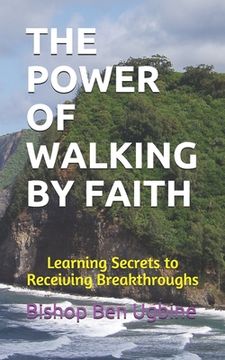 portada The Power of Walking by Faith: Learning Secrets to Receiving Breakthroughs