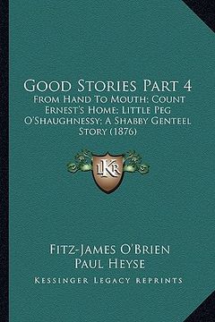 portada good stories part 4: from hand to mouth; count ernest's home; little peg o'shaughfrom hand to mouth; count ernest's home; little peg o'shau (en Inglés)