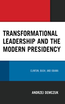 portada Transformational Leadership and the Modern Presidency: Clinton, Bush, and Obama (in English)