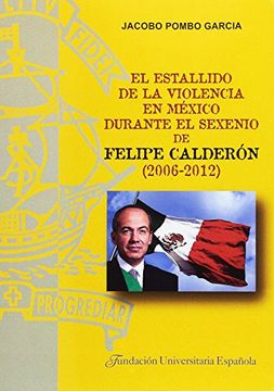 El estallido de la violencia en México durante el sexenio de Felipe Calderón (2006-2012) (Tesis Doctorales Cum Laude. Serie D (Derecho))