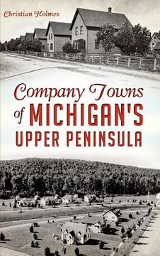portada Company Towns of Michigan's Upper Peninsula (en Inglés)