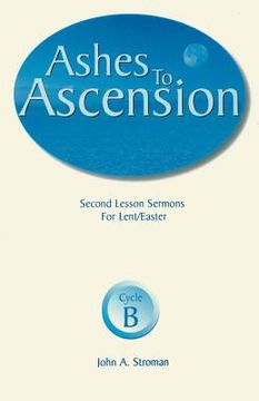 portada Ashes to Ascension: Second Lesson Sermons for Lent/Easter: Cycle B
