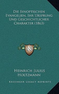 portada Die Synoptischen Evangelien, Ihr Ursprung Und Geschichtlicher Charakter (1863) (en Alemán)