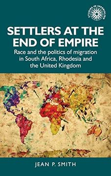 portada Settlers at the end of Empire: Race and the Politics of Migration in South Africa, Rhodesia and the United Kingdom (Studies in Imperialism, 193) 